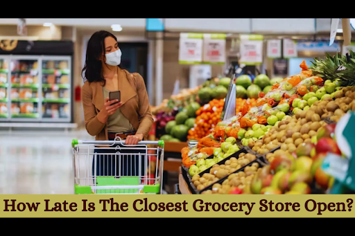 how late is the closest grocery store open